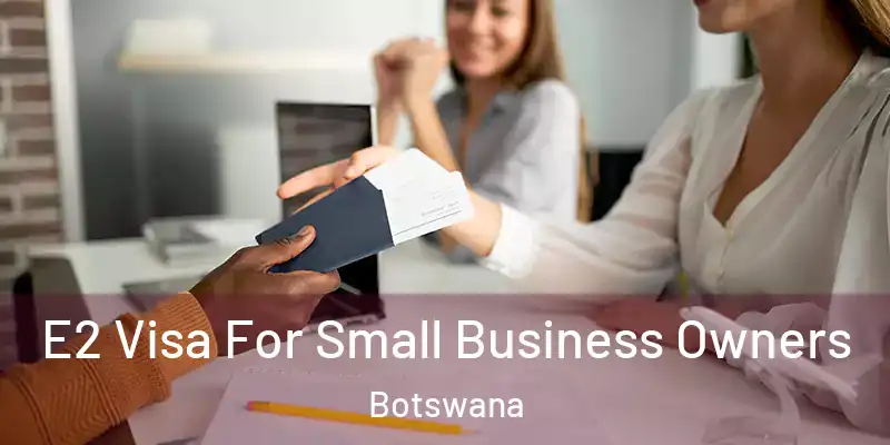  E2 Visa For Small Business Owners Botswana