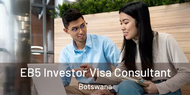  EB5 Investor Visa Consultant Botswana