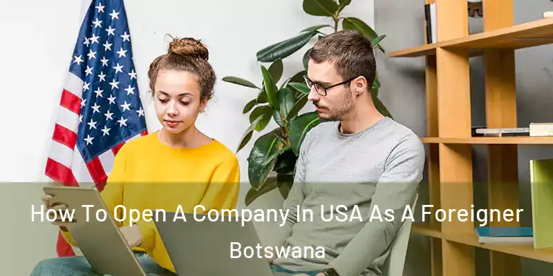  How To Open A Company In USA As A Foreigner Botswana